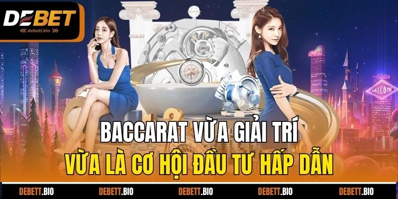 Baccarat vừa giải trí vừa là cơ hội đầu tư hấp dẫn.