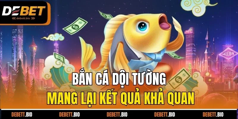 Bắn cá dội tường mang lại kết quả khả quan