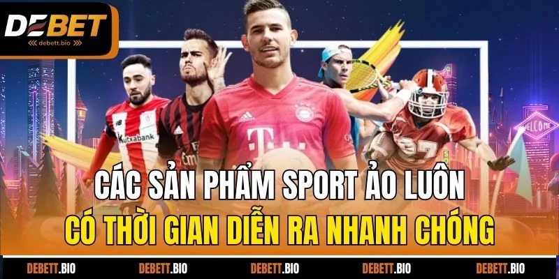 Các sản phẩm sport ảo luôn có thời gian diễn ra nhanh chóng