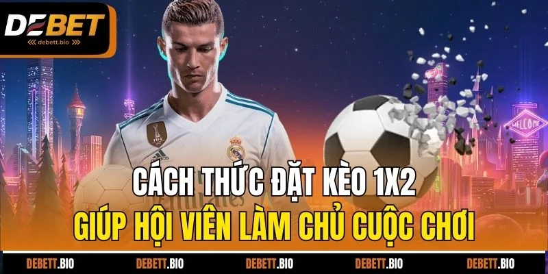 Cách thức đặt kèo 1x2 giúp hội viên làm chủ cuộc chơi