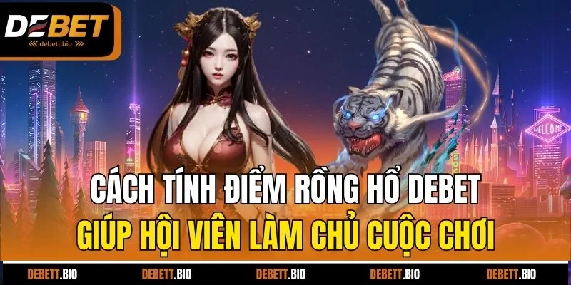 Cách tính điểm rồng hổ Debet giúp hội viên làm chủ cuộc chơi