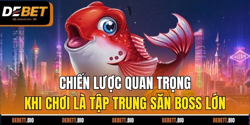 Chiến lược quan trọng khi chơi là tập trung săn boss lớn
