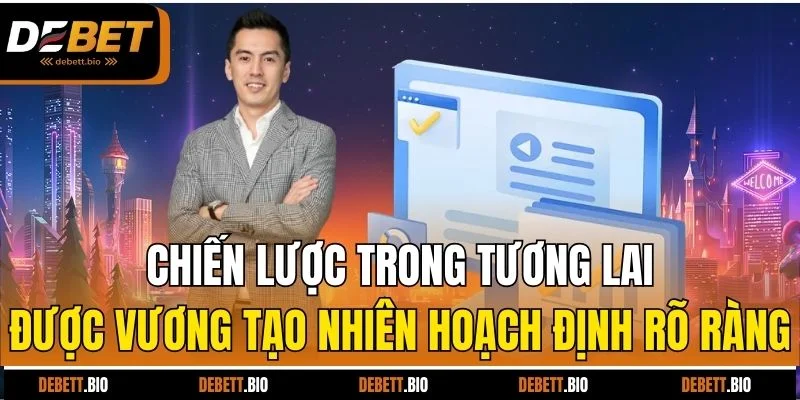 Chiến lược trong tương lai được Vương Tạo Nhiên hoạch định rõ ràng