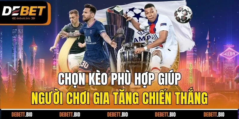 Chọn kèo phù hợp giúp người chơi gia tăng chiến thắng 