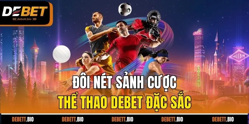Đôi nét sảnh cược thể thao Debet đặc sắc