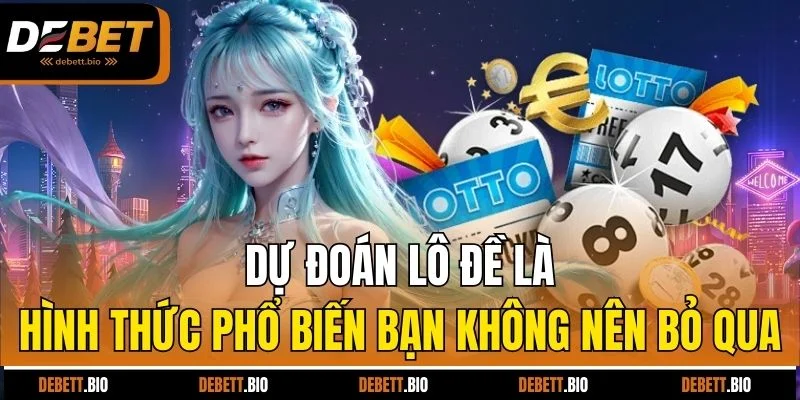 Dự đoán lô đề là hình thức phổ biến bạn không nên bỏ qua