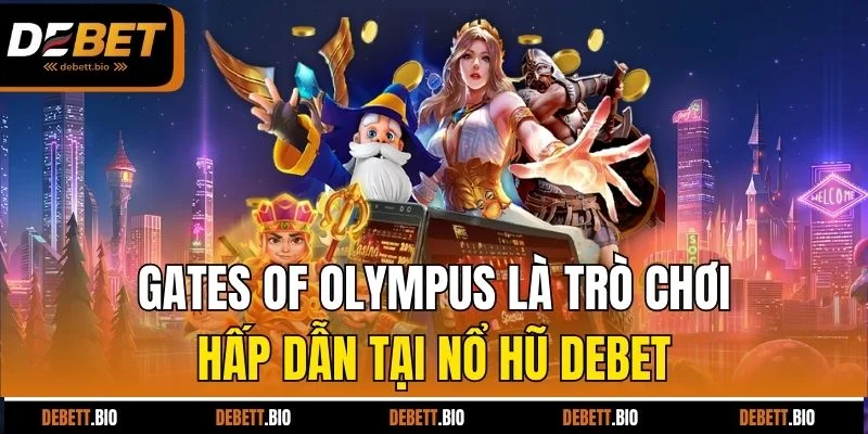 Gates of Olympus là trò chơi hấp dẫn tại nổ hũ Debet