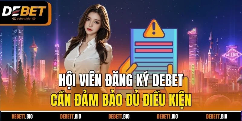 Hội viên đăng ký Debet cần đảm bảo đủ điều kiện