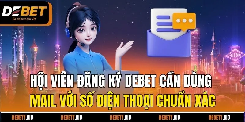 Hội viên đăng ký Debet cần dùng mail với số điện thoại chuẩn xác