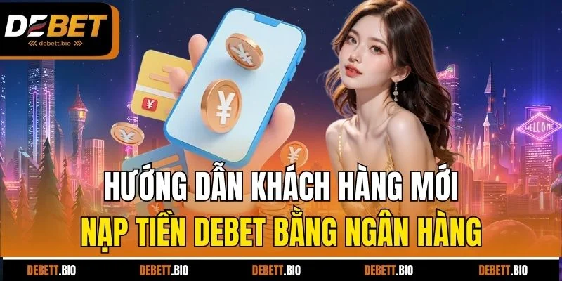 Hướng dẫn khách hàng mới nạp tiền Debet bằng ngân hàng