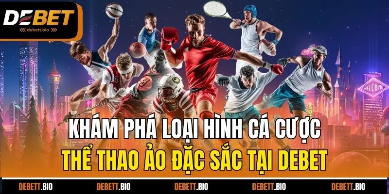 Khám phá loại hình cá cược thể thao ảo đặc sắc tại Debet