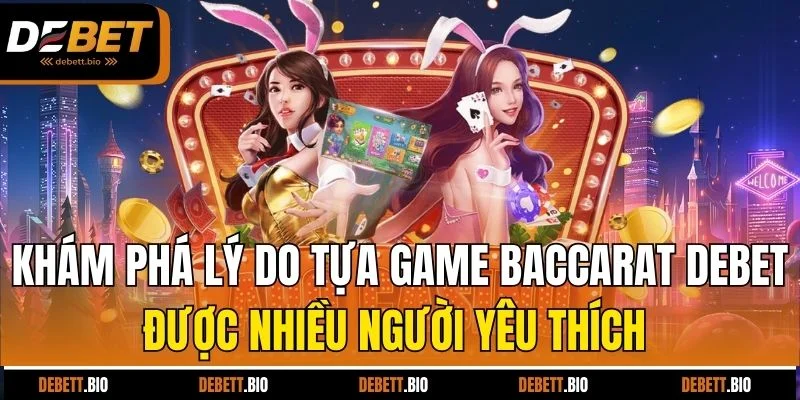 Khám phá lý do tựa game Baccarat Debet được nhiều người yêu thích