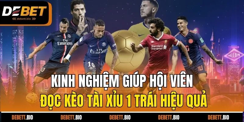 Kinh nghiệm giúp hội viên đọc kèo tài xỉu 1 trái hiệu quả