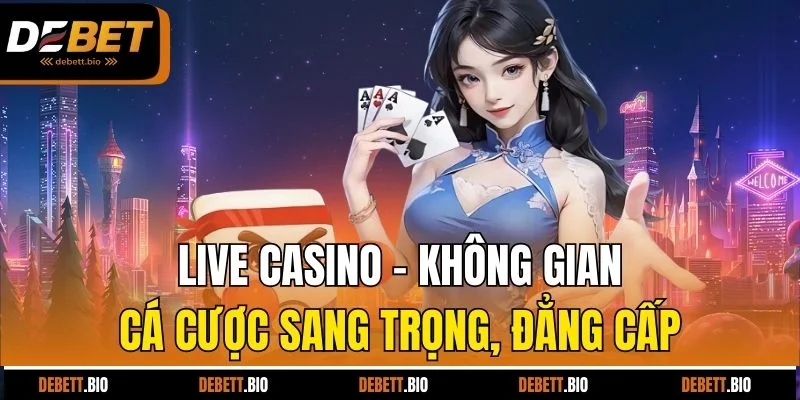 Live casino - Không gian cá cược sang trọng, đẳng cấp