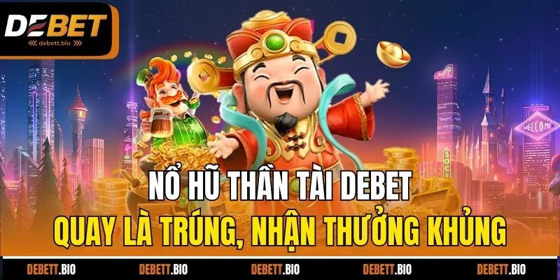 nổ hũ thần tài debet quay là trúng nhận thưởng khủng