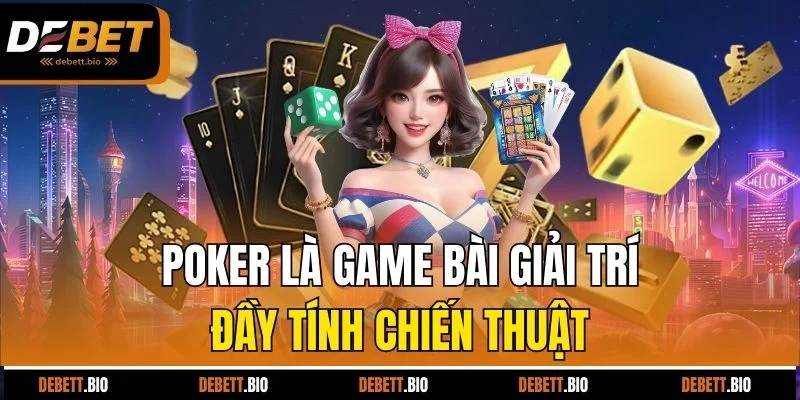 Poker là game bài giải trí đầy tính chiến thuật