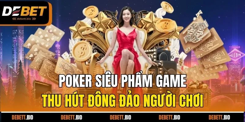 Poker siêu phẩm game thu hút đông đảo người chơi