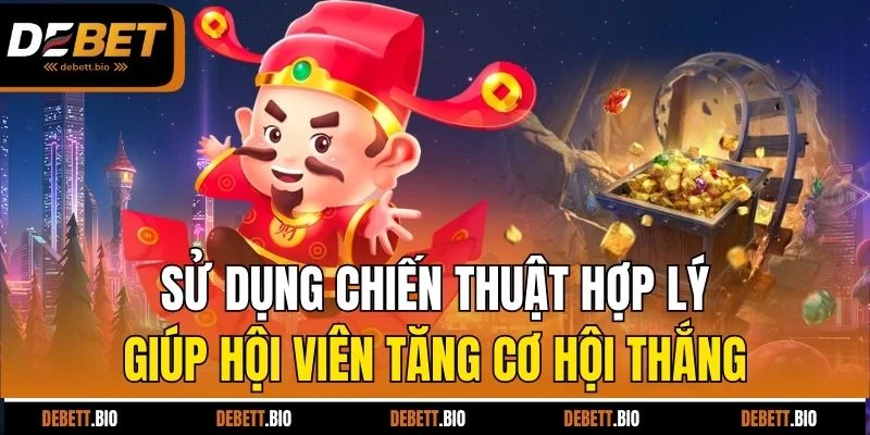 Sử dụng chiến thuật hợp lý giúp hội viên tăng cơ hội thắng