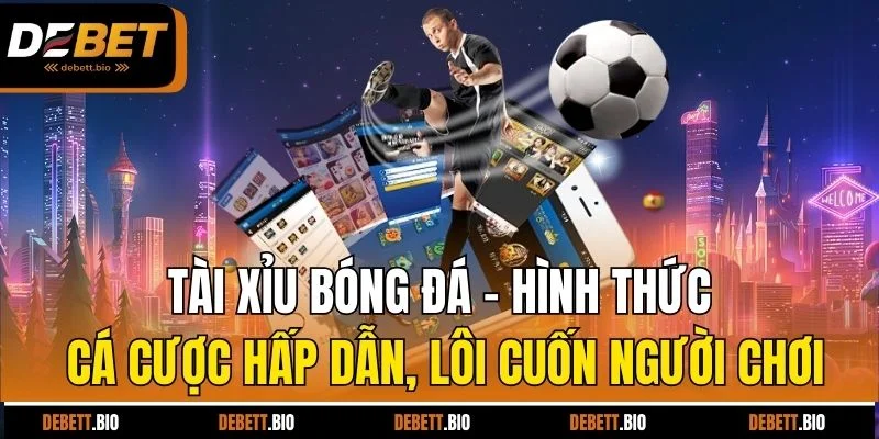 Tài xỉu bóng đá - Hình thức cá cược hấp dẫn, lôi cuốn người chơi
