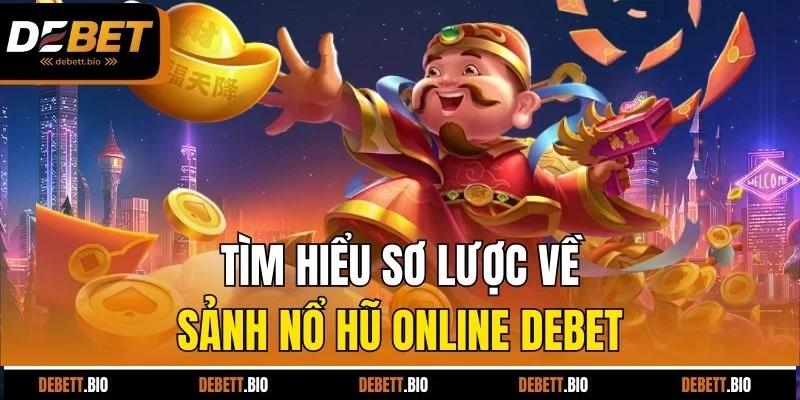 Tìm hiểu sơ lược về sảnh nổ hũ online Debet