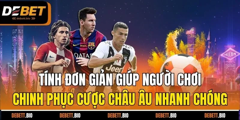 Tính đơn giản giúp người chơi chinh phục cược châu Âu nhanh chóng