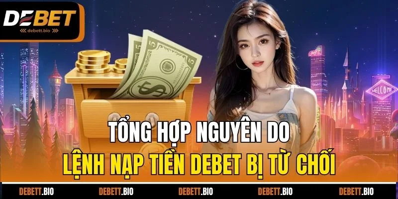 Tổng hợp nguyên do lệnh nạp tiền Debet bị từ chối