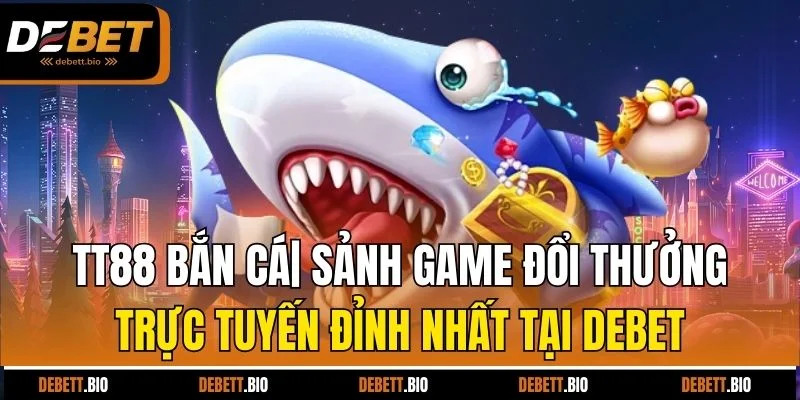 tt88 bắn cá sảnh game đổi thưởng trực tuyến đỉnh cao