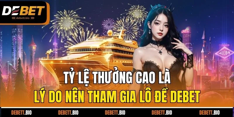 Tỷ lệ thưởng cao là lý do nên tham gia lô đề Debet