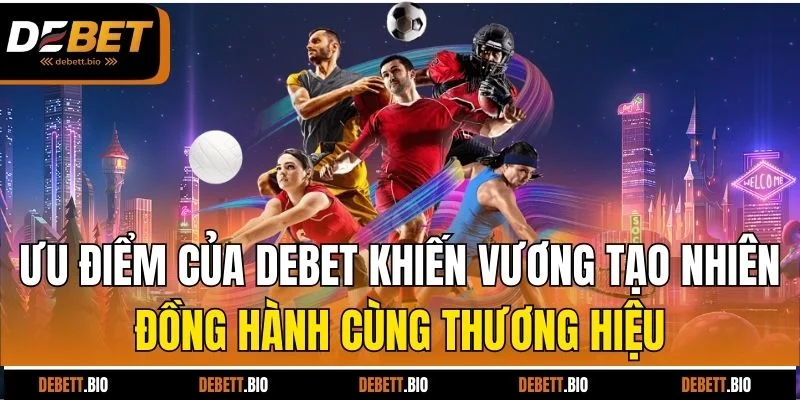 Ưu điểm của Debet khiến Vương Tạo Nhiên đồng hành cùng thương hiệu