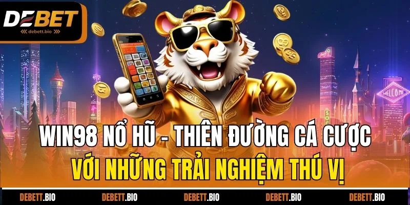 Win98 nổ hũ - Thiên đường cá cược với những trải nghiệm thú vị