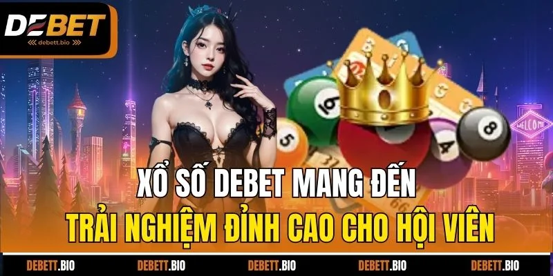 xổ số debet mang đến trải nghiệm đỉnh cao cho hội viên